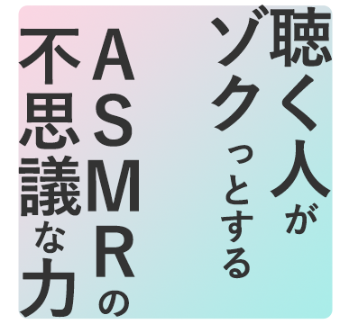 聴く人がゾクっとするasmrの不思議な力 一般社団法人日本asmr協会